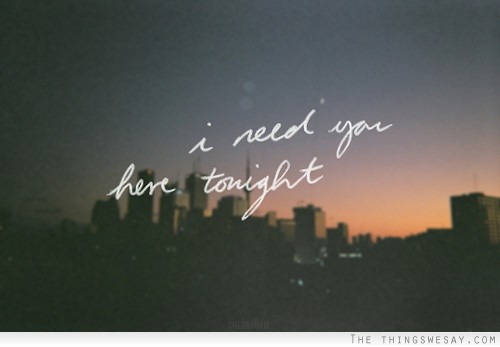I need you here tonight