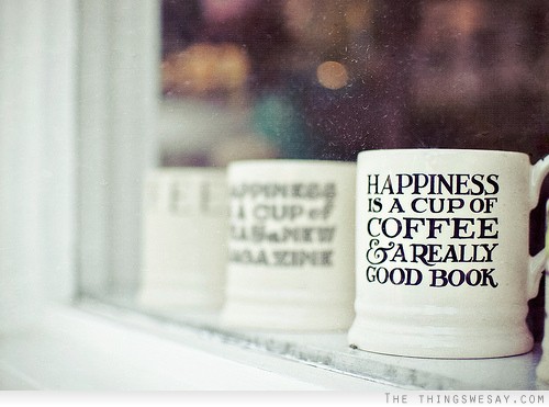 Happiness is a cup of coffee and a really good book