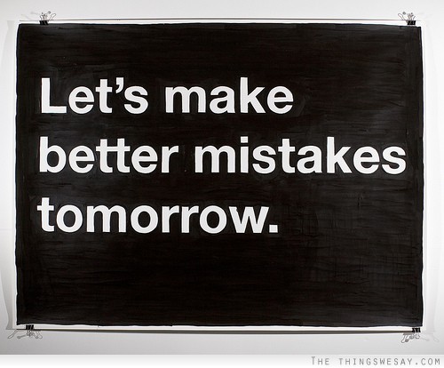Let's make better mistakes tomorrow