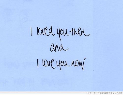 I love you then and I love you now