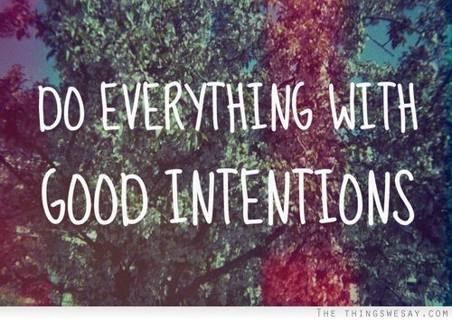 Do everything with good intentions