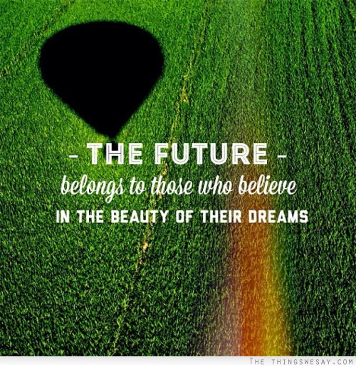 The future belongs to those who believe in the beauty of their dreams