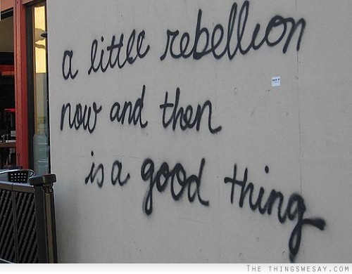A little rebellion now and then is a good thing