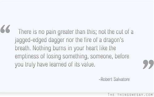 Nothing burns in your heart like the emptiness of losing something