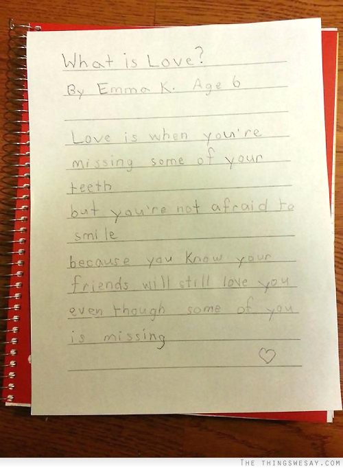 Love is when you're missing some of your teeth but you're not afraid to smile