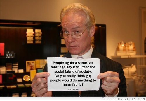 Do you really think gay people would do anything to harm fabric?