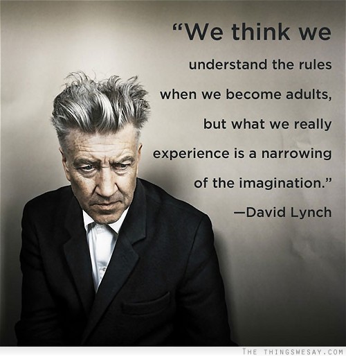 We think we understand the rules when become adults but what we really experience is a narrowing of the imagination