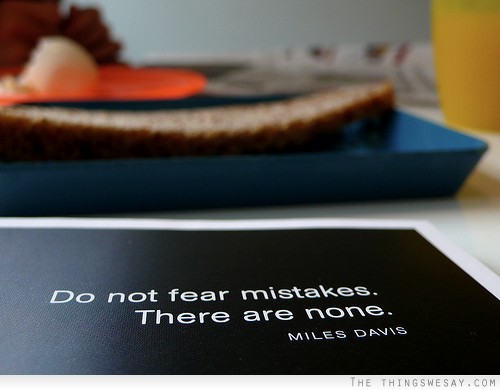 Do not fear mistakes there are none