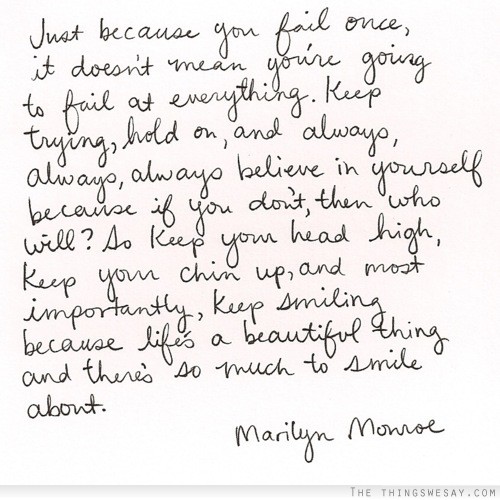 Just because you fail once it doesn't mean you're going to fail at everything