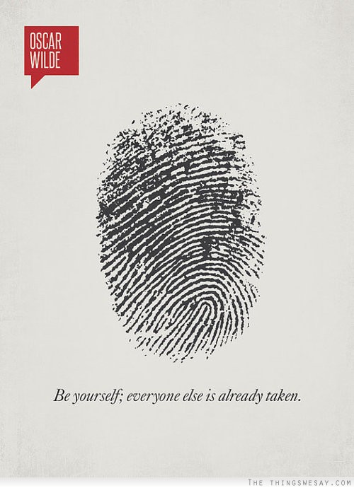 Be yourself everyone else is already taken