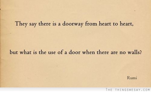 They say there is a doorway from heart to heart but what is the use of a door when there are no walls