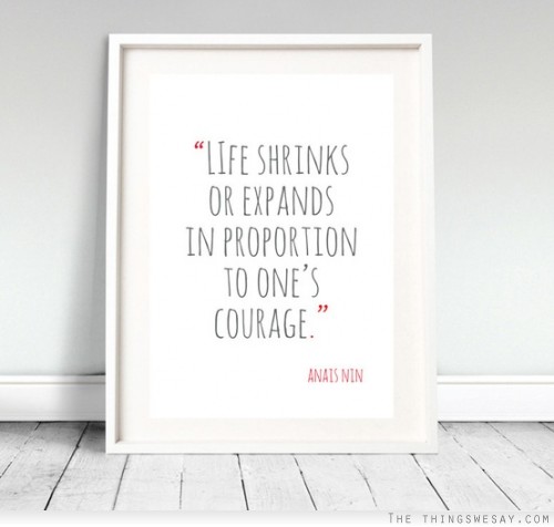 Life shrinks or expands in proportion to one's courage