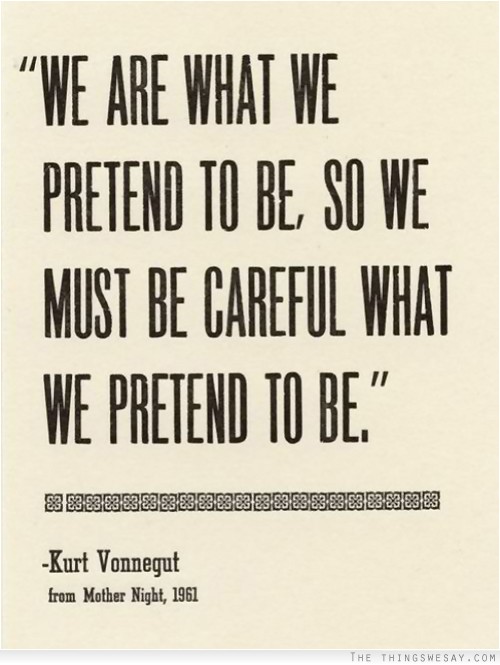 We are what we pretend to be so we must be careful what we pretend to be