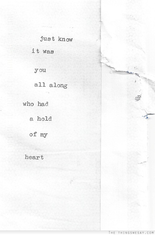Just know it was you all along who had a hold on my heart