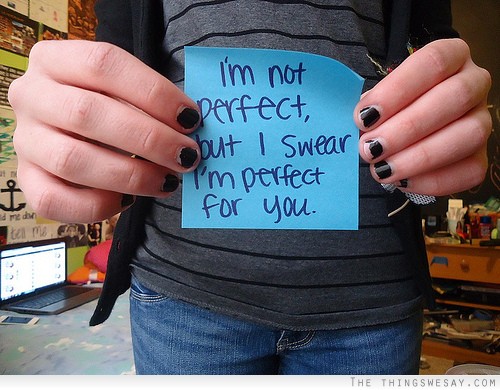I'm not perfect but I swear I'm perfect for you