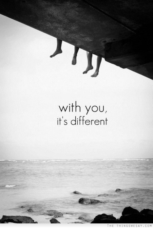 With you it's different