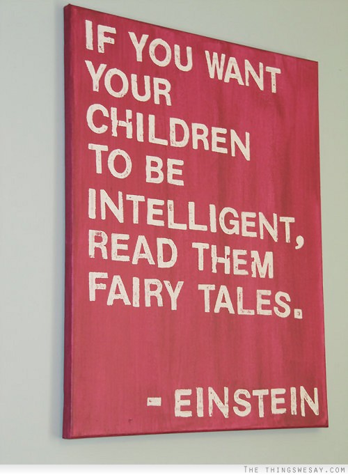 If you want your children to be intelligent read them fairy tales