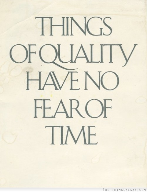 Things of quality have no fear of time