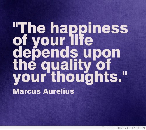 The happiness of your life depends upon the quality of your thoughts