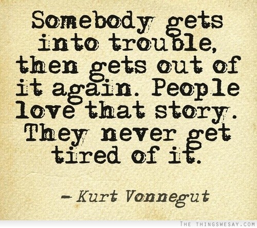 Somebody gets into trouble then gets out of it again people love that story they never get tired of it