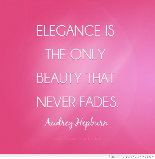 Elegance is the only beauty that never fades