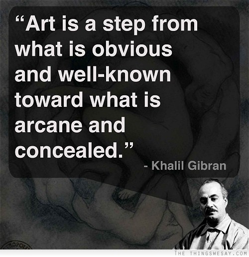 Art is a step from what is obvious and well-known toward what is arcane and concealed