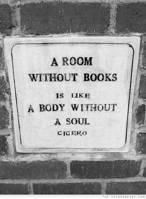 A room without books is like a body without a soul