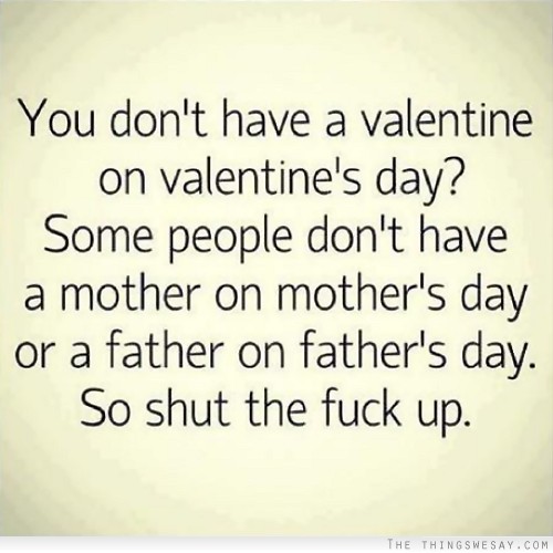 You don't have a valentine on valentine's day?