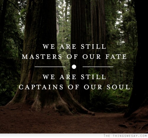 We are still masters of our fate we are still captains of our soul
