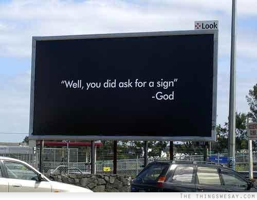 Well you did ask for a sign