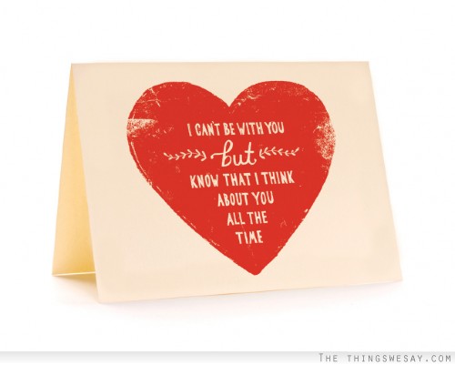 I can't be with you but know that I think about you all the time