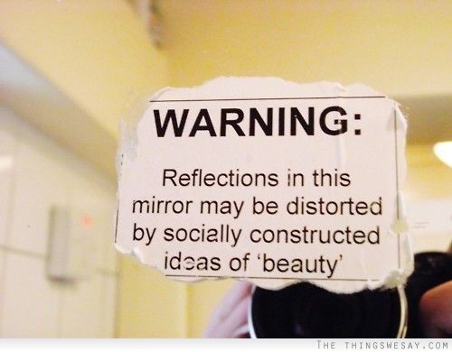 Warning reflections in this mirror may be distorted by socially constructed ideas of beauty