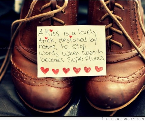 A kiss is a lovely trick designed by nature to stop words when speech becomes superfluous