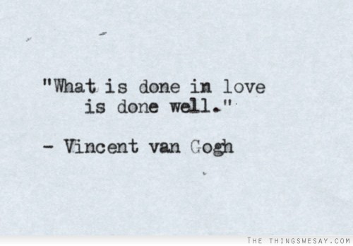 What is done in love is done well