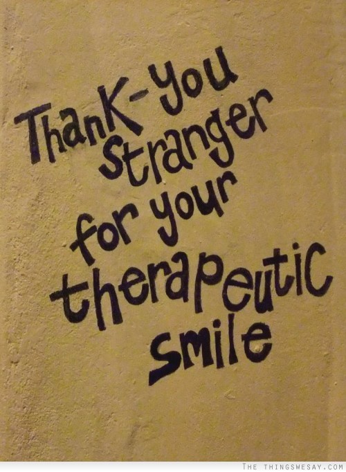 Thank you stranger for your therapeutic smile
