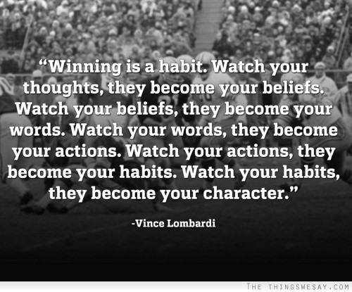 Winning is a habit watch your thoughts they become your beliefs watch your beliefs they become your words watch your words they become your actions