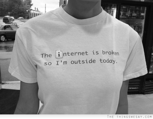 The internet is broken so I'm outside today