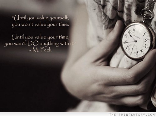 Until you value yourself you won't value your time until you value your time you won't do anything with it