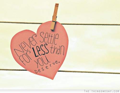 Never settle for less than you deserve