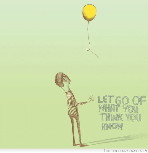 Let go of what you think you know