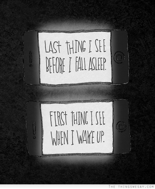 Last thing I see before I fall asleep first thing I see when I wake up