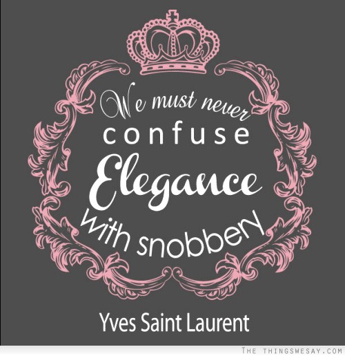 We must never confuse elegance with snobbery