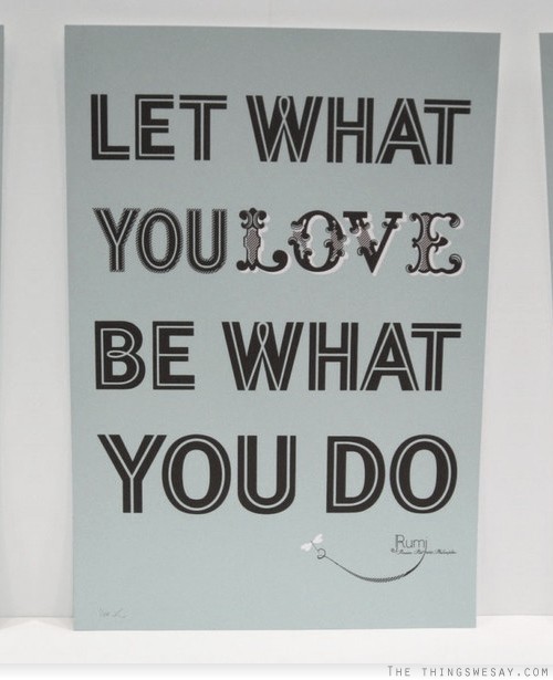 Let what you love be what you do