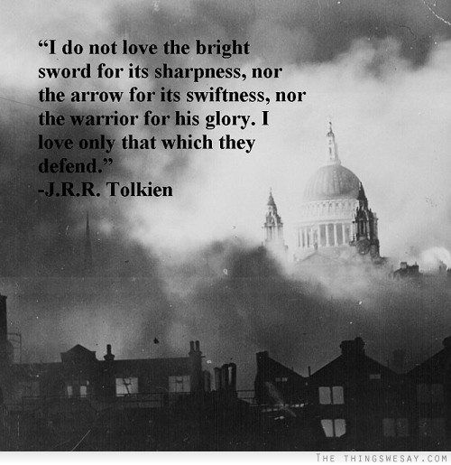 I do not love the bright sword of its sharpness nor the arrow for its swiftness nor the warrior for his glory I love only that which they defend