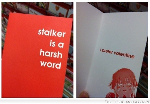 Stalker is a harsh word I prefer valentine