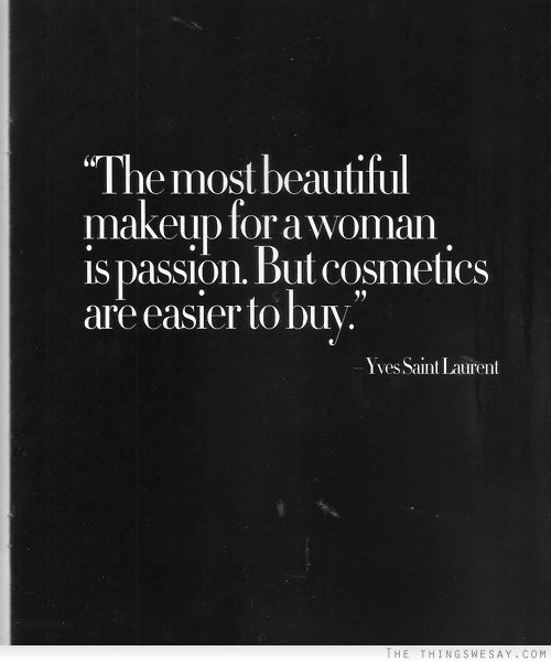 The most beautiful makeup for a woman is passion but cosmetics are easier to buy