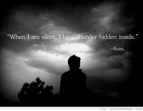 When I am silent I have thunder hidden inside