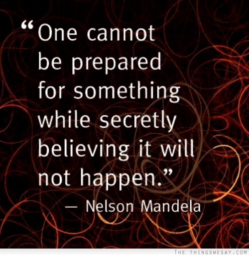 One cannot be prepared for something while secretly believing it will not happen