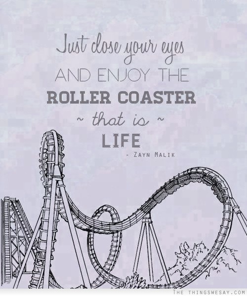 Just close your eyes and enjoy the roller coaster that is life