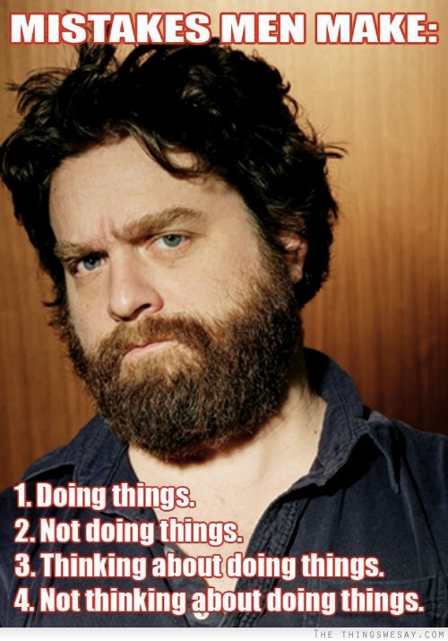 Mistakes men make doing thing not doing things thinking about doing things not thinking about doing things